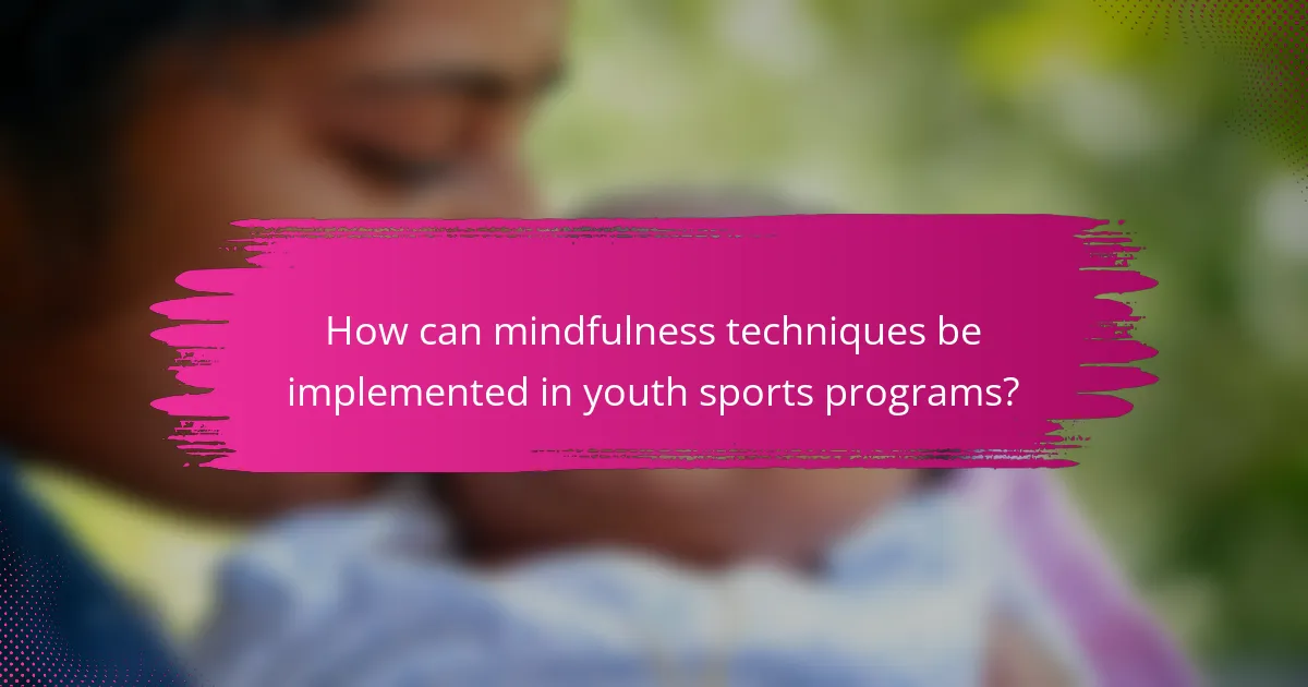 How can mindfulness techniques be implemented in youth sports programs?