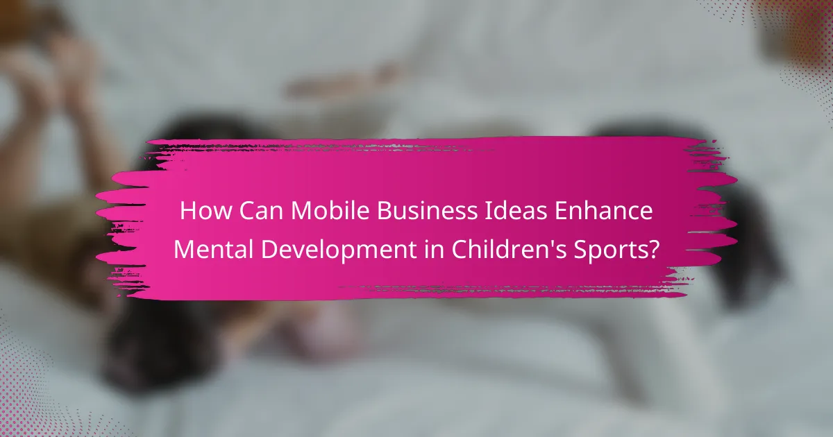 How Can Mobile Business Ideas Enhance Mental Development in Children's Sports?