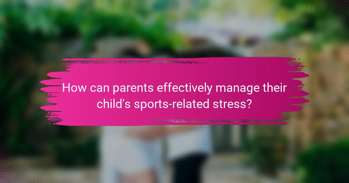 How can parents effectively manage their child's sports-related stress?