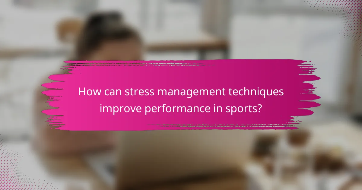 How can stress management techniques improve performance in sports?