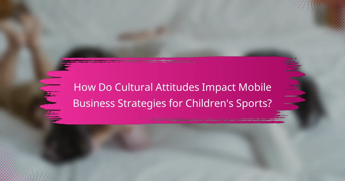 How Do Cultural Attitudes Impact Mobile Business Strategies for Children's Sports?