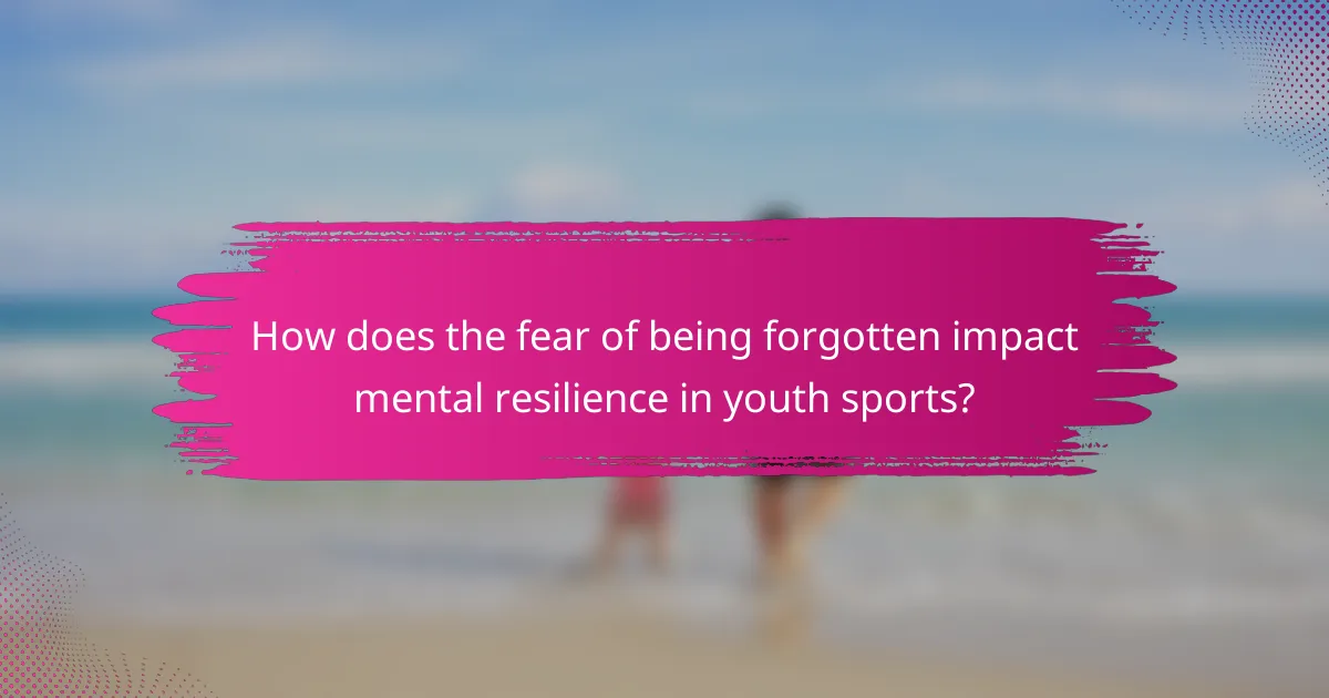 How does the fear of being forgotten impact mental resilience in youth sports?