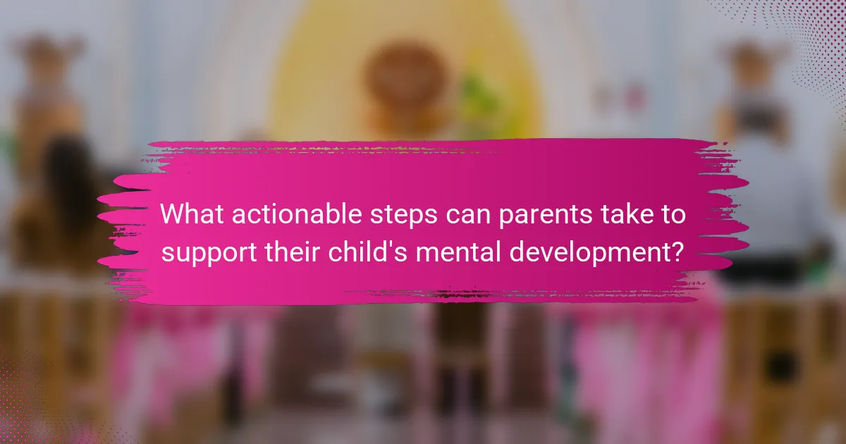What actionable steps can parents take to support their child's mental development?