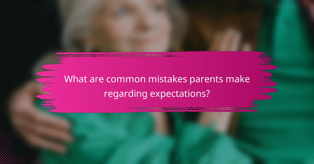 What are common mistakes parents make regarding expectations?