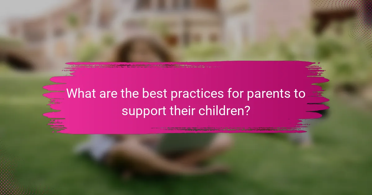 What are the best practices for parents to support their children?