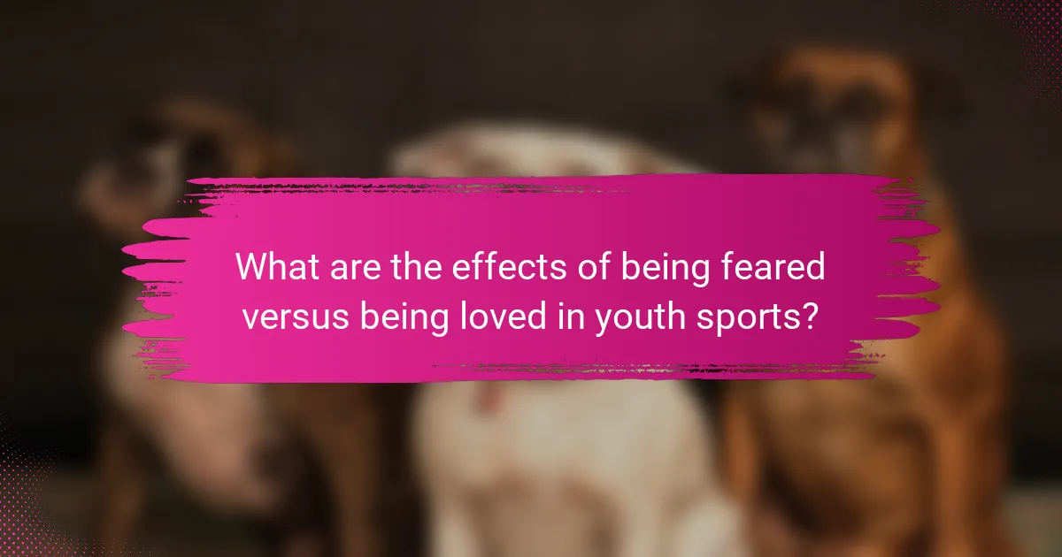 What are the effects of being feared versus being loved in youth sports?