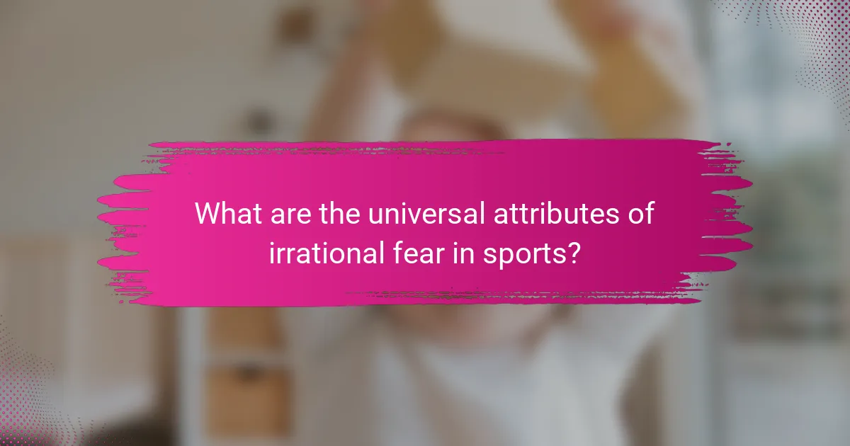What are the universal attributes of irrational fear in sports?