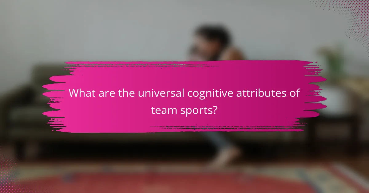 What are the universal cognitive attributes of team sports?