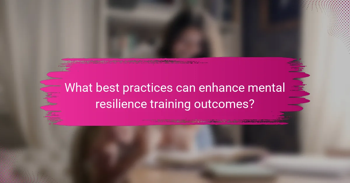 What best practices can enhance mental resilience training outcomes?