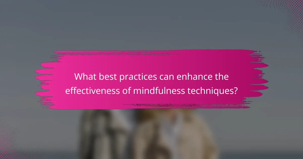 What best practices can enhance the effectiveness of mindfulness techniques?