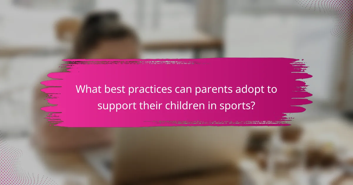 What best practices can parents adopt to support their children in sports?