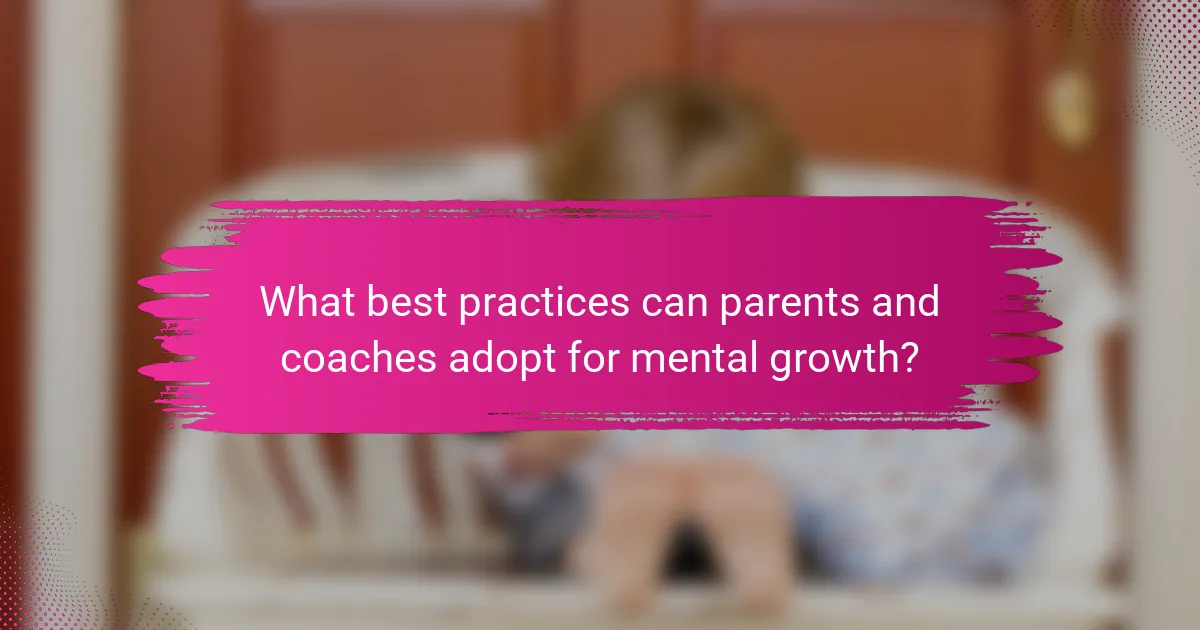 What best practices can parents and coaches adopt for mental growth?