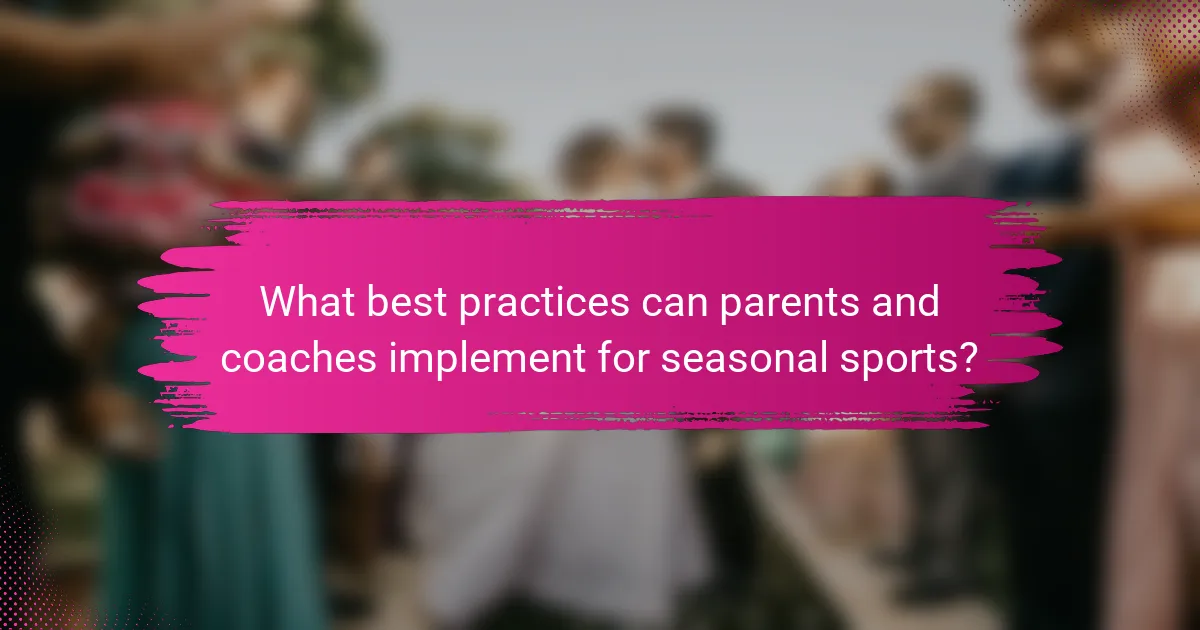 What best practices can parents and coaches implement for seasonal sports?