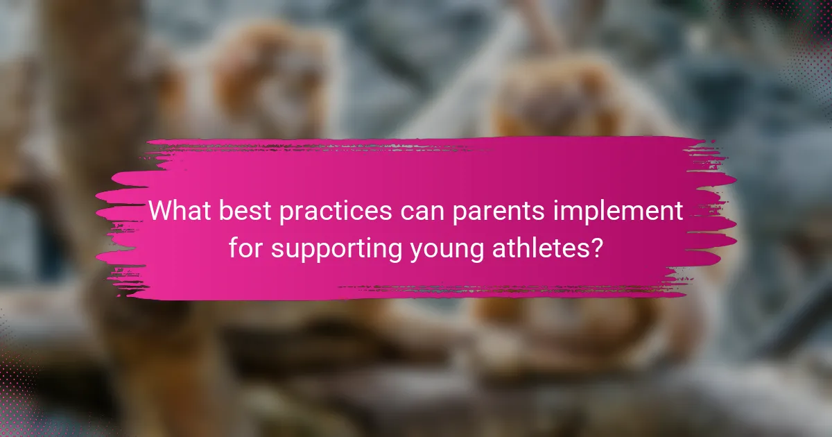 What best practices can parents implement for supporting young athletes?
