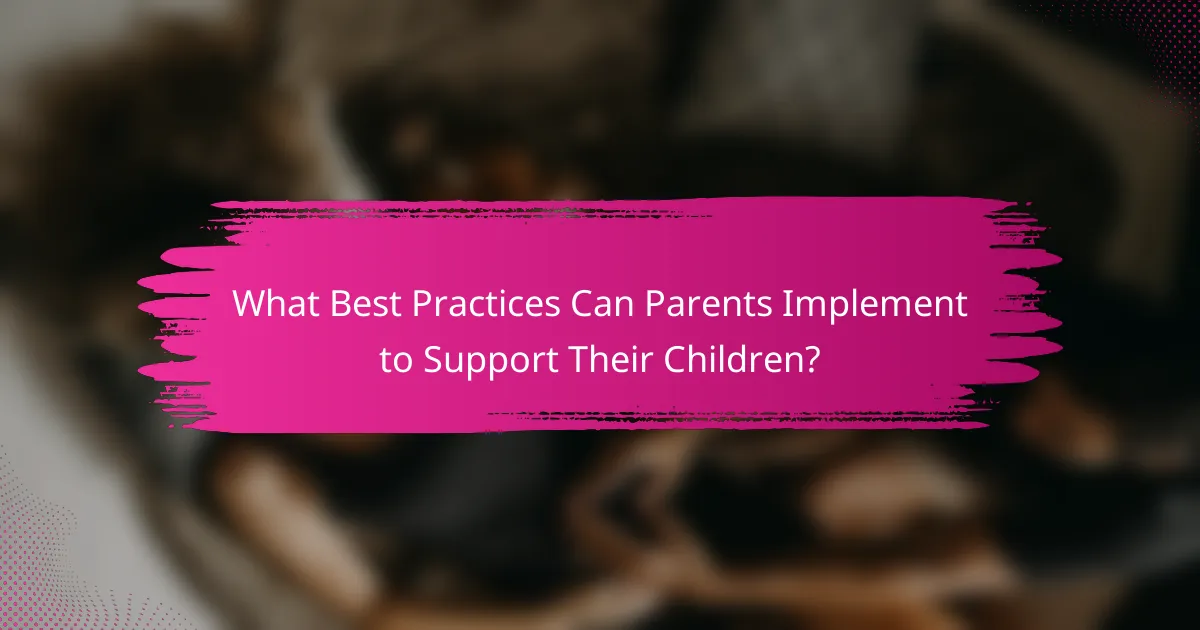 What best practices can parents implement to support their children?