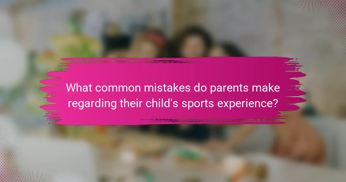 What common mistakes do parents make regarding their child's sports experience?
