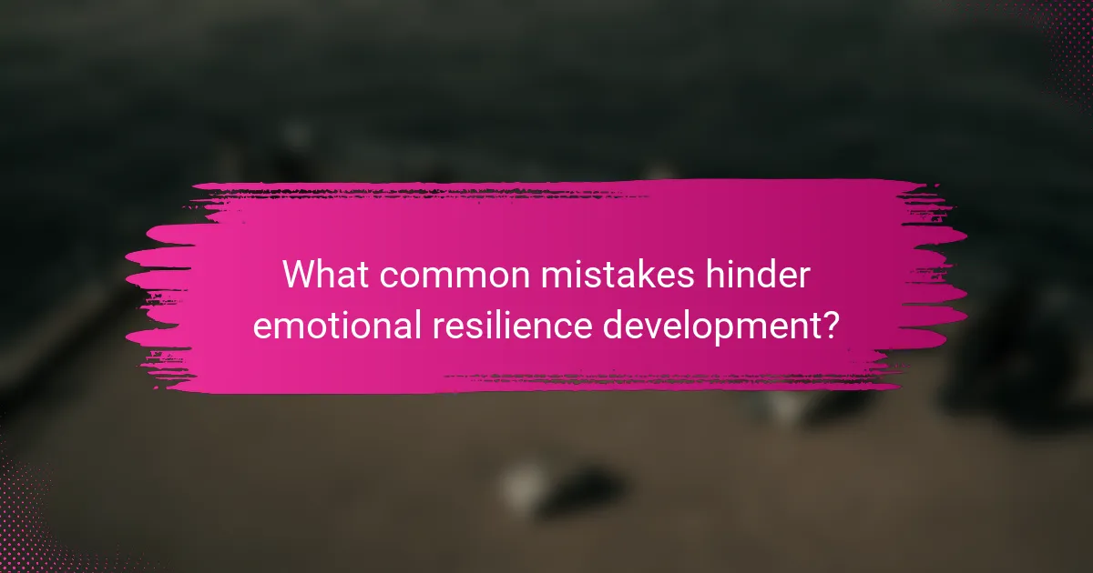 What common mistakes hinder emotional resilience development?