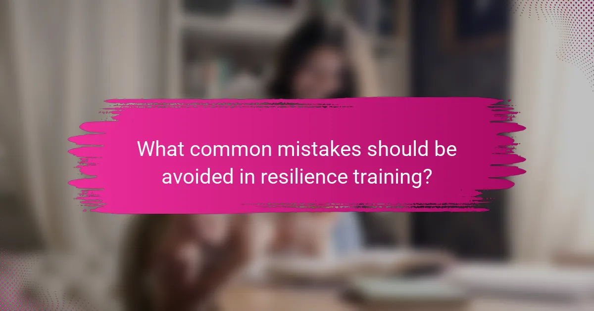 What common mistakes should be avoided in resilience training?
