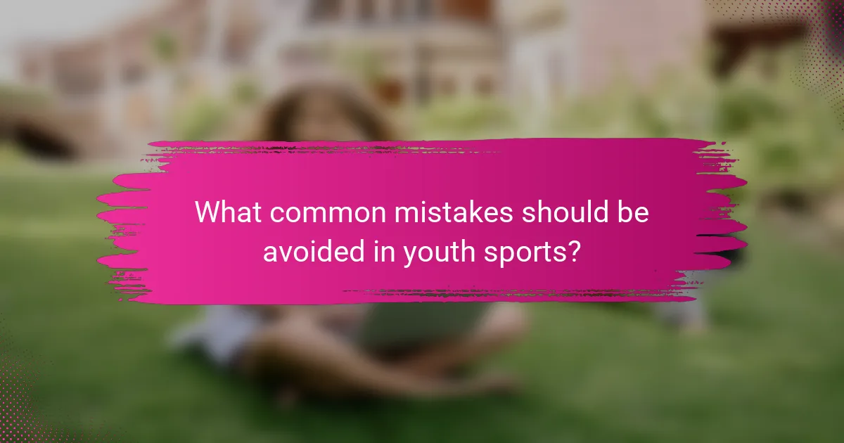What common mistakes should be avoided in youth sports?