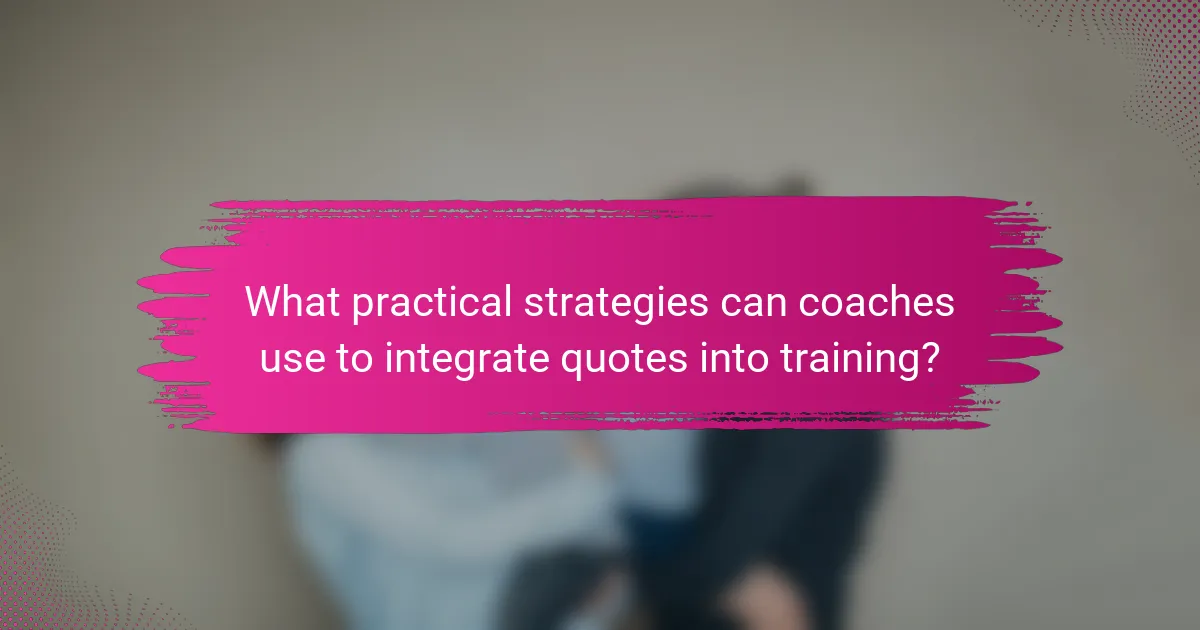 What practical strategies can coaches use to integrate quotes into training?
