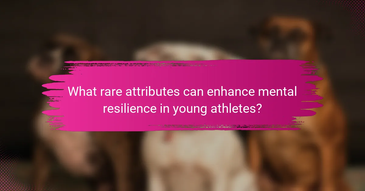 What rare attributes can enhance mental resilience in young athletes?