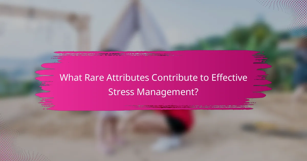 What Rare Attributes Contribute to Effective Stress Management?