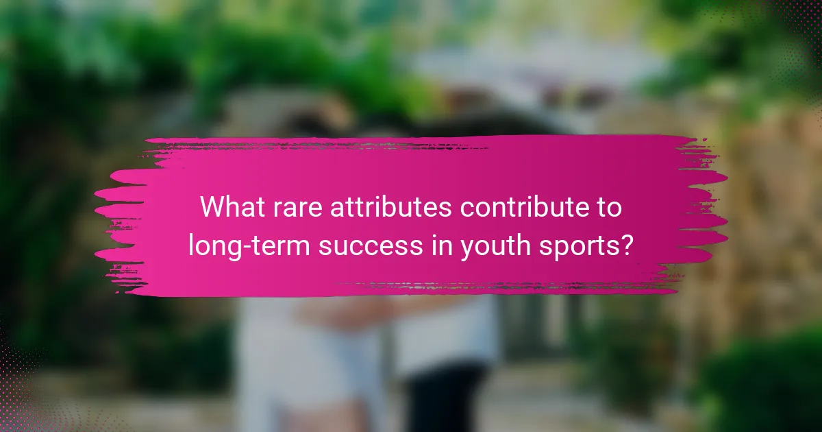 What rare attributes contribute to long-term success in youth sports?