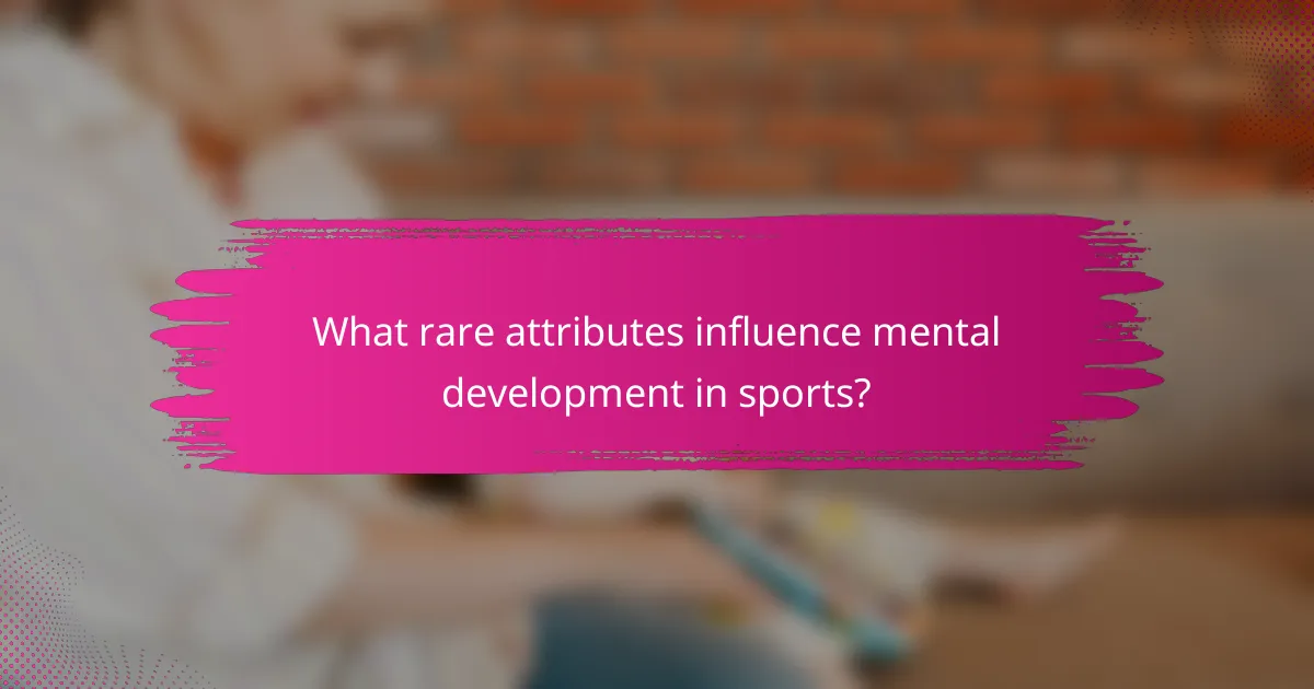 What rare attributes influence mental development in sports?