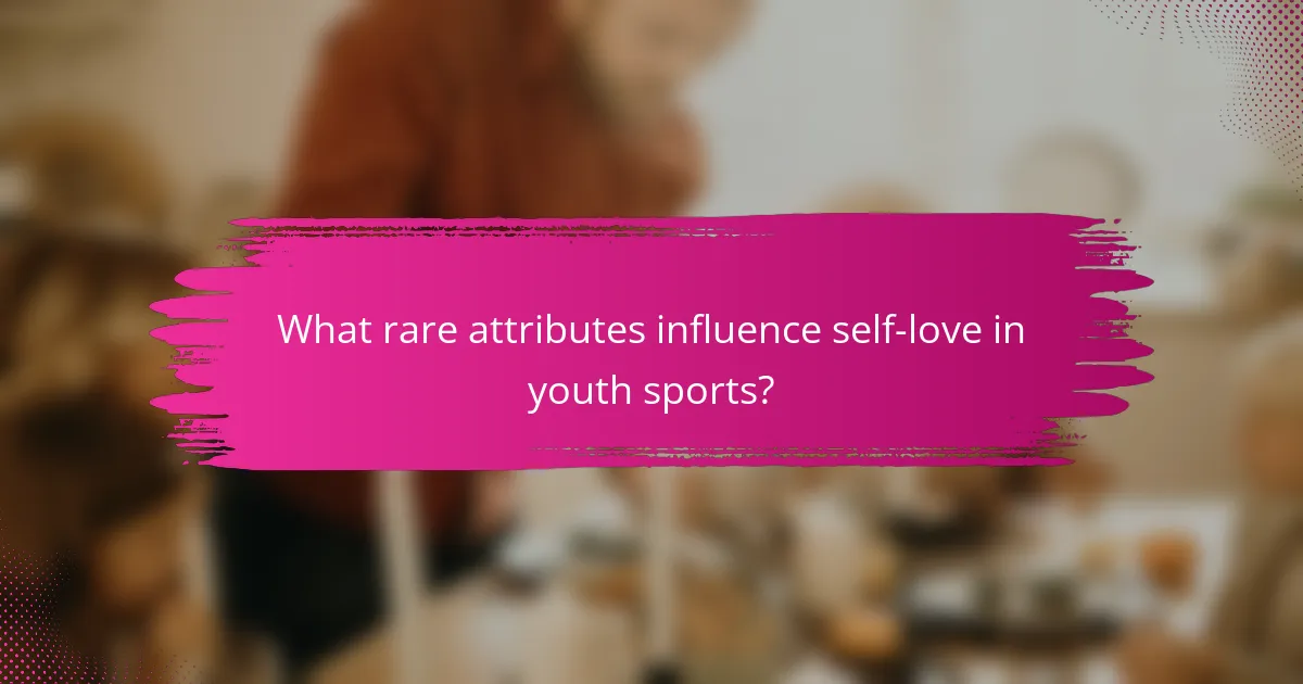 What rare attributes influence self-love in youth sports?
