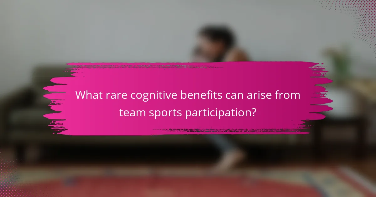 What rare cognitive benefits can arise from team sports participation?