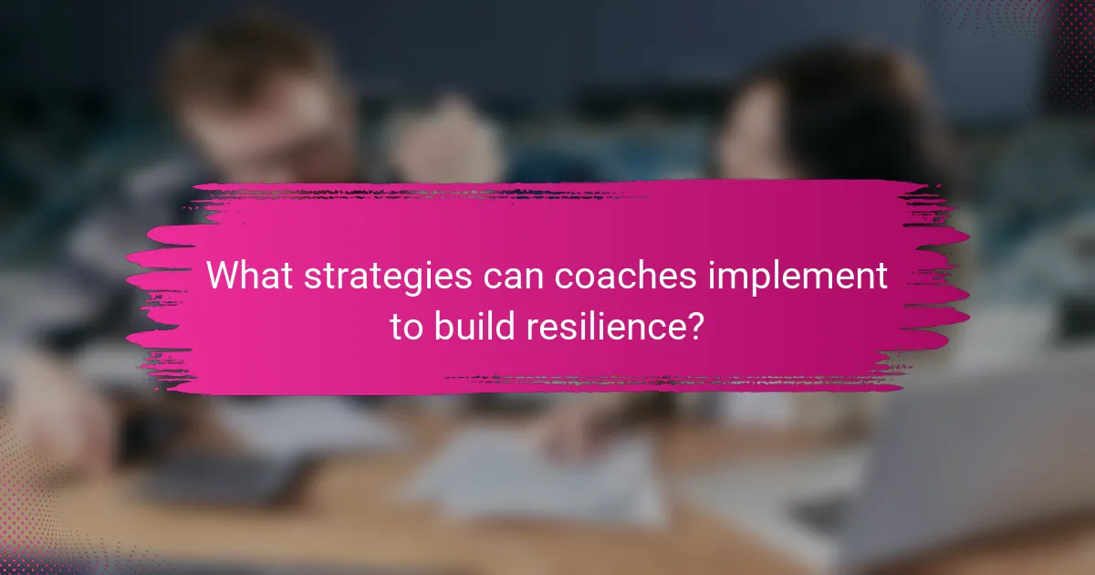 What strategies can coaches implement to build resilience?