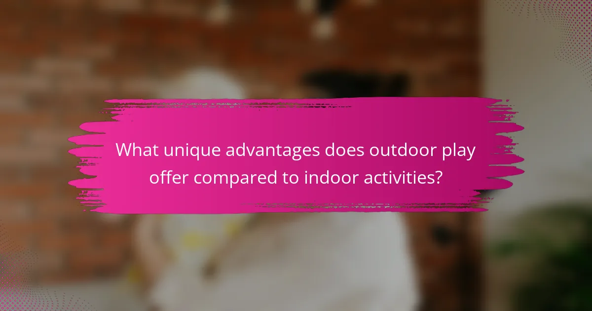 What unique advantages does outdoor play offer compared to indoor activities?
