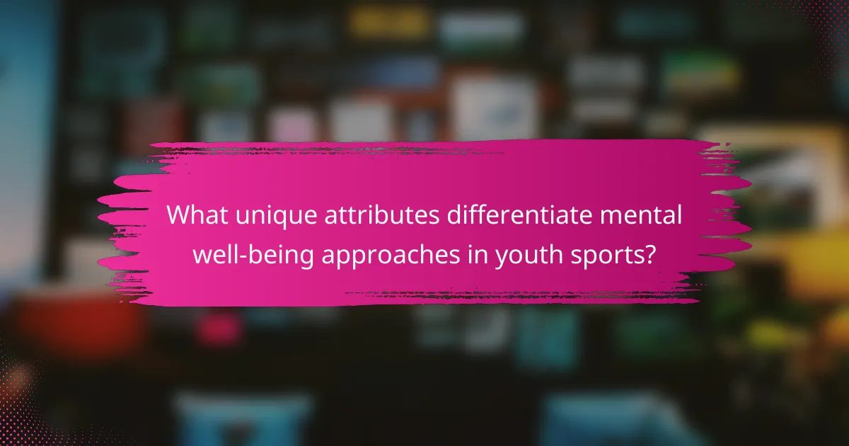 What unique attributes differentiate mental well-being approaches in youth sports?