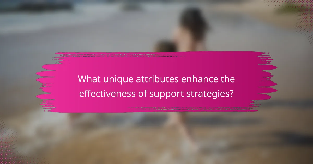 What unique attributes enhance the effectiveness of support strategies?