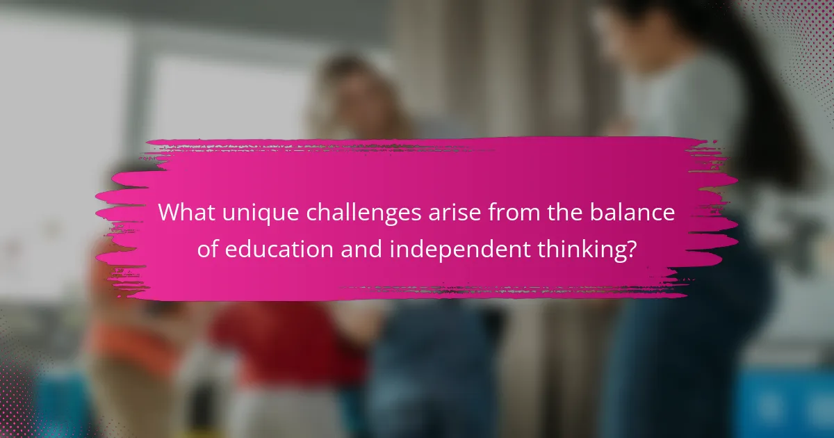 What unique challenges arise from the balance of education and independent thinking?