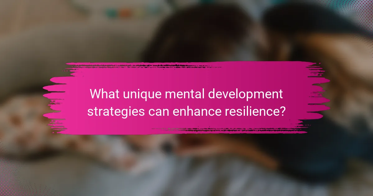 What unique mental development strategies can enhance resilience?
