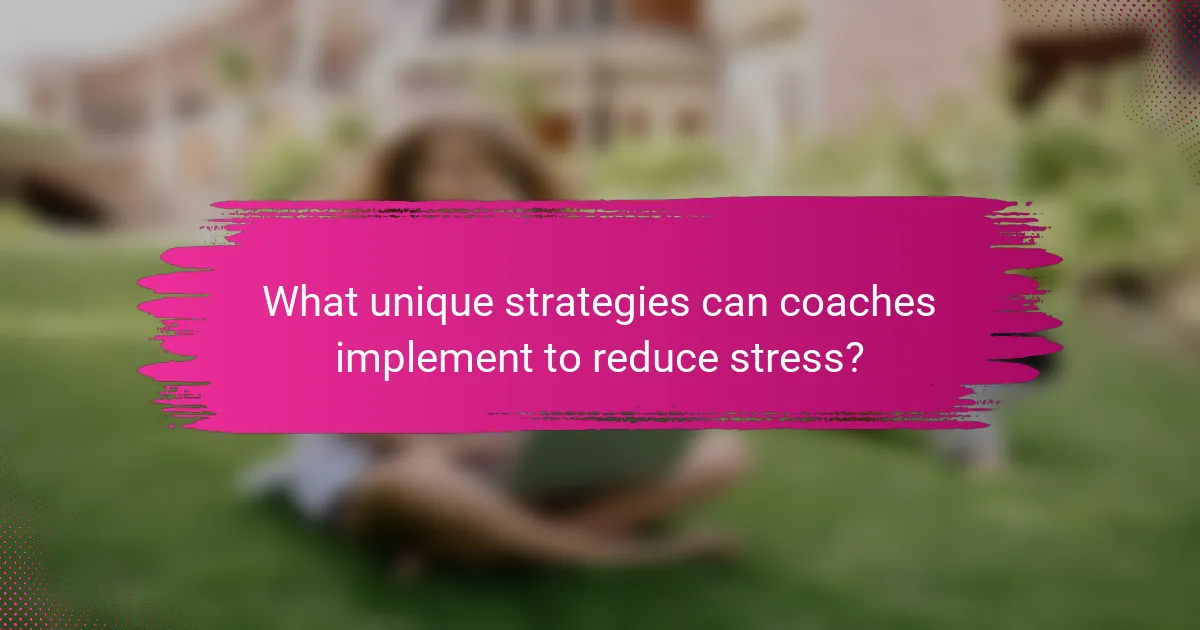 What unique strategies can coaches implement to reduce stress?