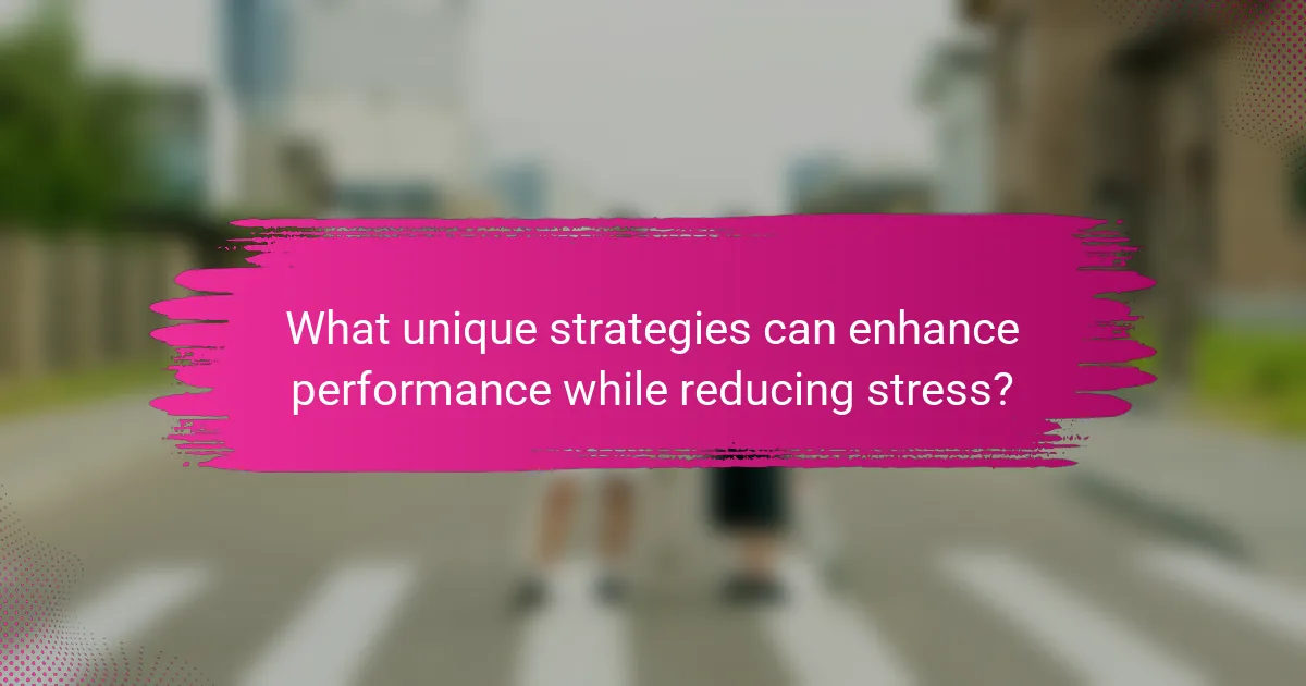 What unique strategies can enhance performance while reducing stress?